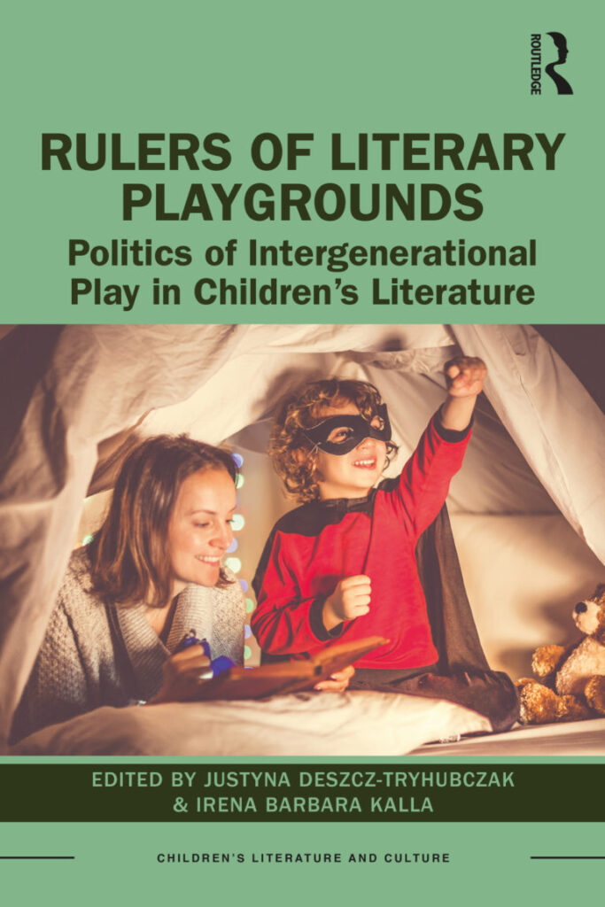 Rulers of Literary Playgrounds. Politics of Intergenerational Play in Children’s Literature, By Justyna Deszcz-Tryhubczak, Irena Barbara Kalla.