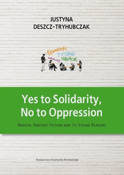 Justyna Deszcz-Tryhubczak
Yes to Solidarity, No to Oppression: Radical Fantasy Fiction and Its Young Readers
