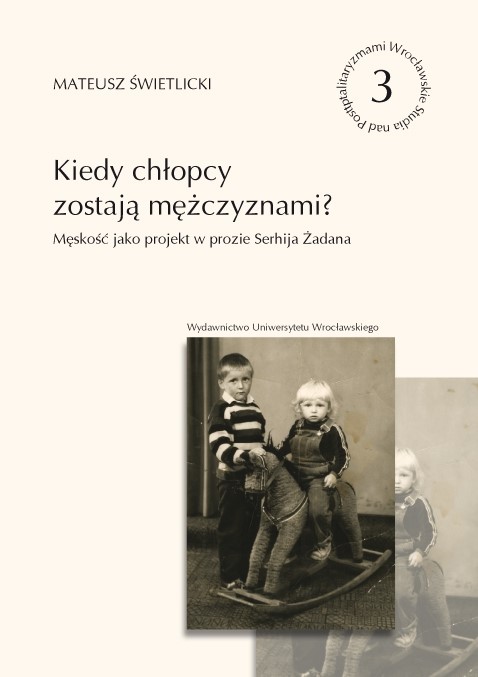 Mateusz Świetlicki
Kiedy chłopcy zostają mężczyznami? Męskość jako projekt w prozie Serhija Żadana