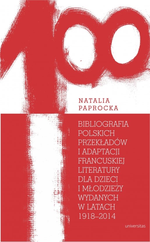 Natalia Paprocka
Bibliografia polskich przekładów i adaptacji francuskiej literatury dla dzieci i młodzieży wydanych w latach 1918-2014
